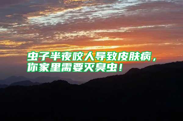 蟲子半夜咬人導致皮膚病，你家里需要滅臭蟲！