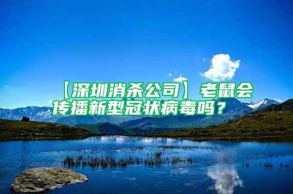【深圳消殺公司】老鼠會(huì)傳播新型冠狀病毒嗎？