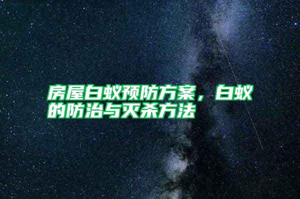 房屋白蟻預(yù)防方案,白蟻的防治與滅殺方法