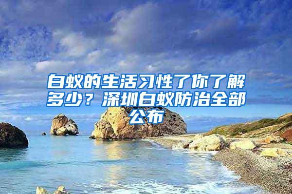白蟻的生活習性了你了解多少？深圳白蟻防治全部公布
