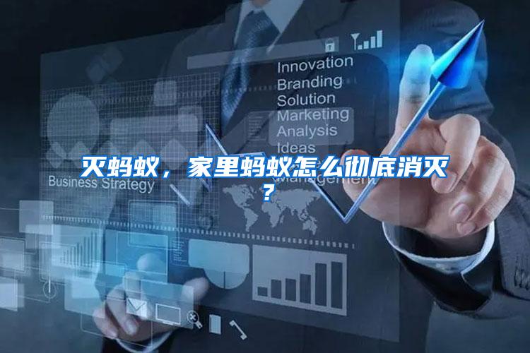滅螞蟻，家里螞蟻怎么徹底消滅？